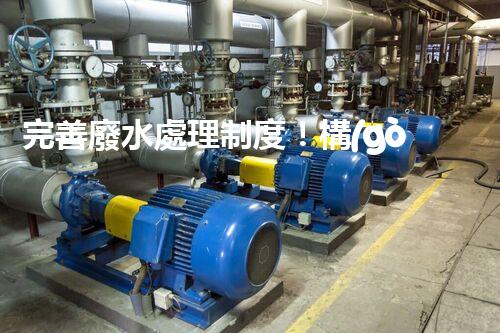 完善廢水處理制度！構(gòu)建綠色未來？探索可持續(xù)發(fā)展之路！